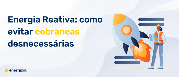 Imagem com fundo com ondas gráficas acinzentadas e texto a direita "Energia Reativa: como evitar cobranças desnecessárias", à esquerda uma imagem com foguete uma mulher segurando uma prancheta.
